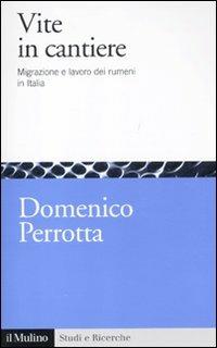 Vite in cantiere. Migrazione e lavoro dei rumeni in Italia - Domenico Perrotta - Libro Il Mulino 2011, Studi e ricerche | Libraccio.it