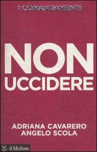 I comandamenti. Non uccidere - Adriana Cavarero, Angelo Scola - Libro Il Mulino 2011, Voci | Libraccio.it