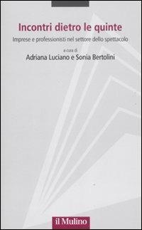Incontri dietro le quinte. Imprese e professionisti nel settore dello spettacolo  - Libro Il Mulino 2011, Progetto Alfieri | Libraccio.it