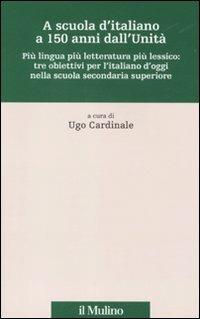 A scuola d'italiano a 150 anni dall'Unità. Più lingua più letteratura più lessico: tre obiettivi per l'italiano d'oggi nella scuola secondaria superiore  - Libro Il Mulino 2011, Percorsi | Libraccio.it