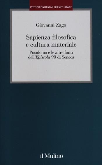 Sapienza filosofica e cultura materiale. Posidonio e le altre fonti dell'Epistola 90 di Seneca - Giovanni Zago - Libro Il Mulino 2012, Istituto Italiano di Scienze Umane. Studi | Libraccio.it