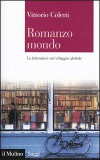 Romanzo mondo. La letteratura nel villaggio globale - Vittorio Coletti - Libro Il Mulino 2011, Saggi | Libraccio.it