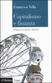 Capitalismo e finanza. Il futuro tra rischio e fiducia - Francesco Vella - Libro Il Mulino 2011, Saggi | Libraccio.it