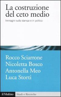 La costruzione del ceto medio. Immagini sulla stampa e in politica  - Libro Il Mulino 2011, Studi e ricerche | Libraccio.it