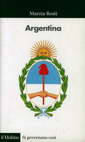 Argentina - Marzia Rosti - Libro Il Mulino 2011, Si governano così | Libraccio.it