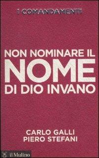 I comandamenti. Non nominare il nome di Dio invano - Carlo Galli, Piero Stefani - Libro Il Mulino 2011, Voci | Libraccio.it
