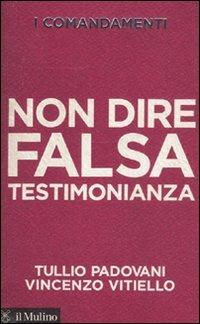 I comandamenti. Non dire falsa testimonianza - Tullio Padovani, Vincenzo Vitiello - Libro Il Mulino 2011, Voci | Libraccio.it