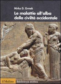 Le malattie all'alba della civiltà occidentale - Mirko D. Grmek - Libro Il Mulino 2011, Biblioteca storica | Libraccio.it