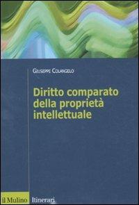 Diritto comparato della proprietà intellettuale - Giuseppe Colangelo - Libro Il Mulino 2011, Itinerari. Diritto | Libraccio.it