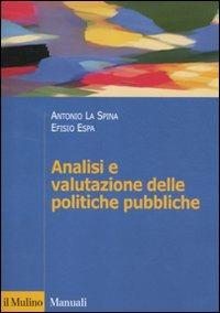 Analisi e valutazione delle politiche pubbliche - Antonio La Spina, Efisio Espa - Libro Il Mulino 2011, Manuali. Politica | Libraccio.it
