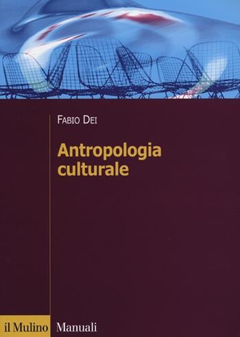 Antropologia culturale - Fabio Dei - Libro Il Mulino 2012, Manuali. Antropologia | Libraccio.it