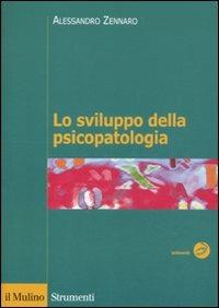 Lo sviluppo della psicopatologia. Fattori biologici, ambientali e relazionali - Alessandro Zennaro - Libro Il Mulino 2011, Strumenti | Libraccio.it