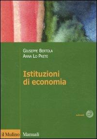 Istituzioni di economia - Giuseppe Bertola, Anna Lo Prete - Libro Il Mulino 2011, Manuali. Economia | Libraccio.it