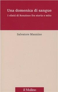 Una domenica di sangue. 17 aprile 1921: i «fatti di Renzino» fra storia e mito - Salvatore Mannino - Libro Il Mulino 2011, Percorsi | Libraccio.it