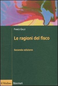 Le ragioni del fisco. Etica e giustizia nella tassazione - Franco Gallo - Libro Il Mulino 2011, Itinerari | Libraccio.it