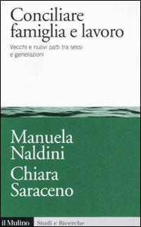 Conciliare famiglia e lavoro. Vecchi e nuovi patti tra sessi e generazioni - Manuela Naldini, Chiara Saraceno - Libro Il Mulino 2011, Studi e ricerche | Libraccio.it