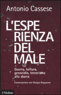 L'esperienza del male. Guerra, tortura, genocidio, terrorismo alla sbarra. Conversazione con Giorgio Acquaviva - Antonio Cassese - Libro Il Mulino 2011, Contemporanea | Libraccio.it