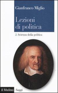 Lezioni di politica. Vol. 2: Scienza della politica - Gianfranco Miglio - Libro Il Mulino 2011, Saggi | Libraccio.it