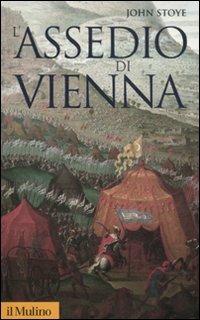 L' assedio di Vienna - John Stoye - Libro Il Mulino 2011, Storica paperbacks | Libraccio.it