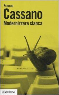 Modernizzare stanca. Perdere tempo, guadagnare tempo - Franco Cassano - Libro Il Mulino 2011, Biblioteca paperbacks | Libraccio.it