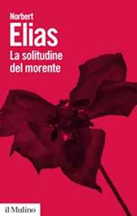 La solitudine del morente - Norbert Elias - Libro Il Mulino 2011, Biblioteca paperbacks | Libraccio.it