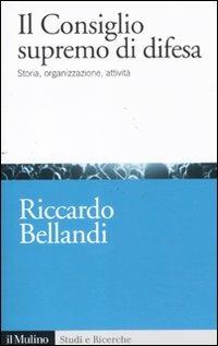 Il consiglio supremo di difesa. Storia, organizzazione, attività - Riccardo Bellandi - Libro Il Mulino 2011, Studi e ricerche | Libraccio.it