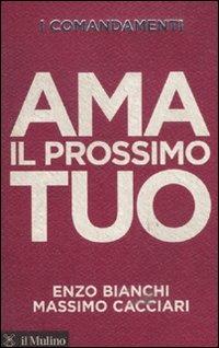 I comandamenti. Ama il prossimo tuo - Enzo Bianchi, Massimo Cacciari - Libro Il Mulino 2011, Voci | Libraccio.it