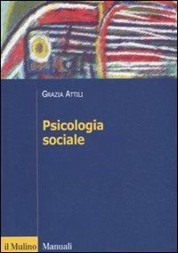 Psicologia sociale. Tra basi innate e influenza degli altri - Grazia Attili - Libro Il Mulino 2011, Manuali. Psicologia | Libraccio.it