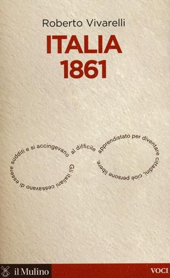 Italia 1861 - Roberto Vivarelli - Libro Il Mulino 2013, Voci | Libraccio.it