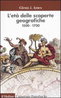 L' età delle scoperte geografiche 1500-1700 - Glenn J. Ames - Libro Il Mulino 2011, Universale paperbacks Il Mulino | Libraccio.it