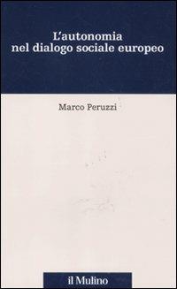 L' autonomia nel dialogo sociale europeo - Marco Peruzzi - Libro Il Mulino 2011, Percorsi | Libraccio.it