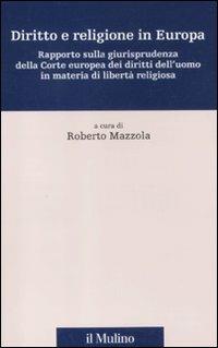 Diritto e religione in Europa. Rapporto sulla giurisprudenza della Corte europea dei diritti dell'uomo in materia di libertà religiosa  - Libro Il Mulino 2012, Percorsi | Libraccio.it