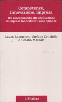 Competenze, innovazione, impresa. Dal concepimento alla costituzione di imprese innovative: il caso Spinner - Laura Ramaciotti, Stefano Consiglio, Stefano Massari - Libro Il Mulino 2011, Percorsi | Libraccio.it