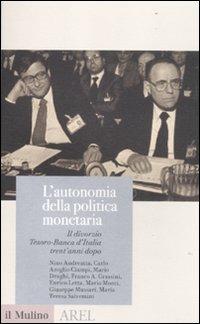 L' autonomia della politica monetaria. Il divorzio Tesoro-Banca d'Italia trent'anni dopo - Ciampi - Libro Il Mulino 2011, Pubblicazioni AREL | Libraccio.it