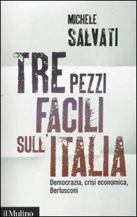 Tre pezzi facili sull'Italia. Democrazia, crisi economica, Berlusconi - Michele Salvati - Libro Il Mulino 2011, Contemporanea | Libraccio.it