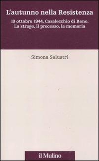 L' autunno nella Resistenza. 10 ottobre 1944, Casalecchio di Reno. La strage, il processo, la memoria - Simona Salustri - Libro Il Mulino 2012, Percorsi | Libraccio.it