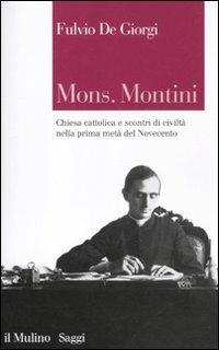 Mons. Montini. Chiesa cattolica e scontri di civiltà nella prima metà del Novecento - Fulvio De Giorgi - Libro Il Mulino 2012, Saggi | Libraccio.it