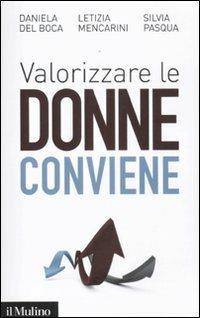 Valorizzare le donne conviene - Daniela Del Boca, Letizia Mencarini, Silvia Pasqua - Libro Il Mulino 2012, Contemporanea | Libraccio.it