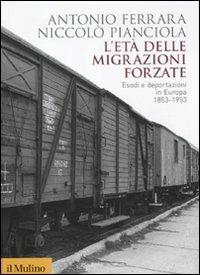 L' età delle migrazioni forzate. Esodi e deportazioni in Europa 1853-1953 - Antonio Ferrara, Niccolò Pianciola - Libro Il Mulino 2012, Biblioteca storica | Libraccio.it