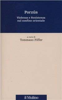 Porzûs. Violenza e resistenza sul confine orientale  - Libro Il Mulino 2012, Percorsi | Libraccio.it