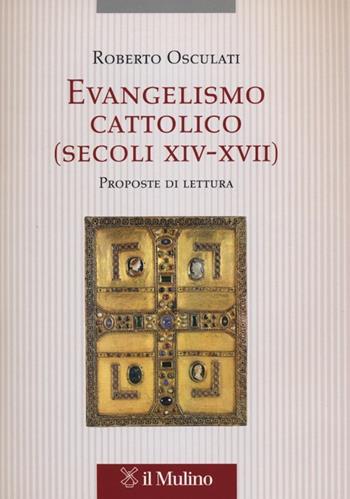 Evangelismo cattolico (secoli XIV-XVII). Proposte di lettura - Roberto Osculati - Libro Il Mulino 2013, Testi e ricerche di scienze relig. N.S. | Libraccio.it