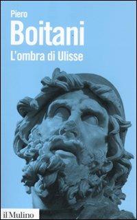 L'ombra di Ulisse. Figure di un mito - Piero Boitani - Libro Il Mulino 2012, Biblioteca paperbacks | Libraccio.it