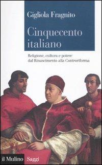 Cinquecento italiano. Religione, cultura e potere dal Rinascimento alla Controriforma - Gigliola Fragnito - Libro Il Mulino 2012, Saggi | Libraccio.it