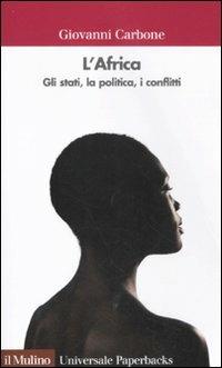 L' Africa. Gli stati, la politica, i conflitti - Giovanni Carbone - Libro Il Mulino 2012, Universale paperbacks Il Mulino | Libraccio.it