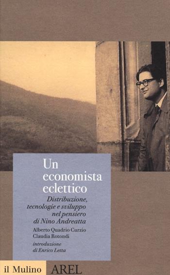 Un economista eclettico. Distribuzione, tecnologie e sviluppo nel pensiero di Nino Andreatta - Alberto Quadrio Curzio, Claudia Rotondi - Libro Il Mulino 2013, Pubblicazioni AREL | Libraccio.it
