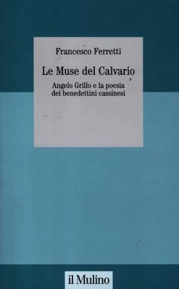 Le muse del Calvario. Angelo Grillo e la poesia dei benedettini cassinesi - Francesco Ferretti - Libro Il Mulino 2012, Studi della Fondazione Michele Pellegrino | Libraccio.it