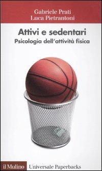 Attivi e sedentari. Psicologia dell'attività fisica - Luca Pietrantoni, Gabriele Prati - Libro Il Mulino 2012, Universale paperbacks Il Mulino | Libraccio.it