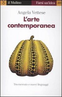 L' arte contemporanea. Tra mercato e nuovi linguaggi - Angela Vettese - Libro Il Mulino 2012, Farsi un'idea | Libraccio.it