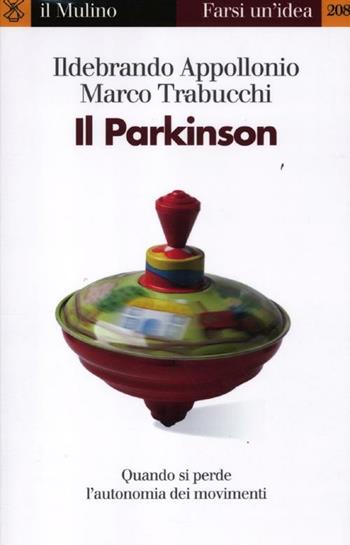 Il Parkinson. Quando si perde l'autonomia nei movimenti - Ildebrando Appollonio, Marco Trabucchi - Libro Il Mulino 2012, Farsi un'idea | Libraccio.it