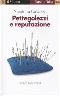 Pettegolezzi e reputazione. Parlare degli assenti - Nicoletta Cavazza - Libro Il Mulino 2012, Farsi un'idea | Libraccio.it